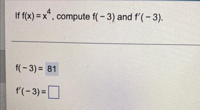 If f(x) = xº, compute f(-3) and f(-3). x4 f(-3) = 81 f(-3) =