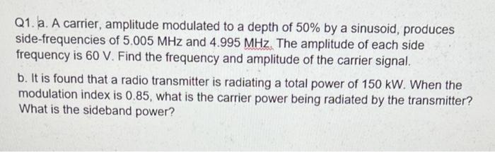 Solved Q1. a. A carrier, amplitude modulated to a depth of | Chegg.com