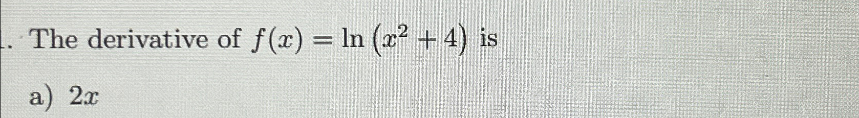 Solved The derivative of f(x)=ln(x2+4) ﻿is