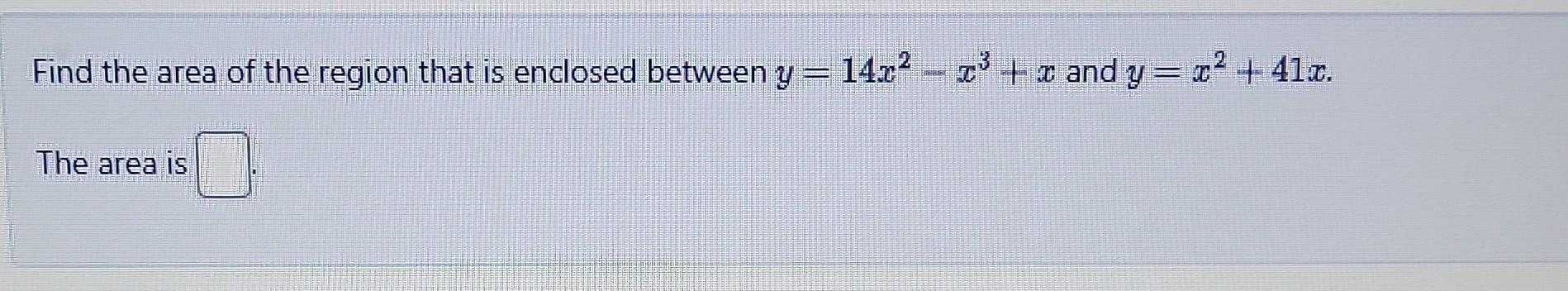 Solved Find the area of the region that is enclosed between | Chegg.com