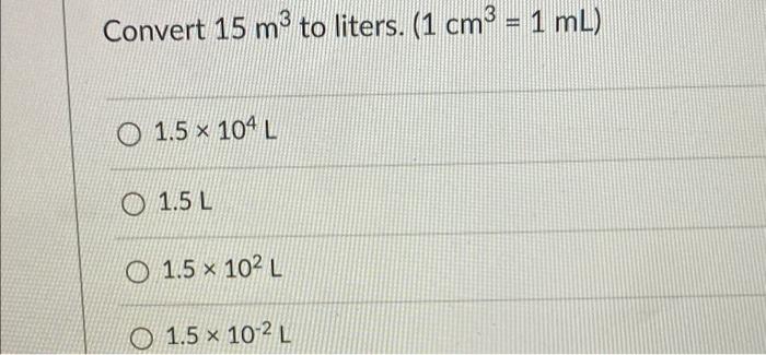 Solved Convert 15 M3 To Liters 1 Cm3 1 Ml O 1 5 X 104 L Chegg Com