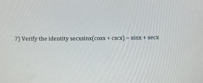 7 Verify The Identity Secxsinxcosxcscxsinxsecx 