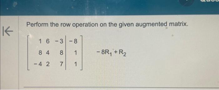 Solved Perform the row operation on the given augmented Chegg