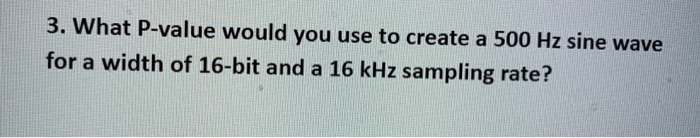 Solved 3. What P-value would you use to create a 500 Hz sine | Chegg.com