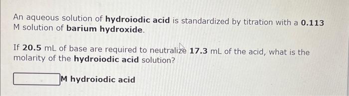 An aqueous solution of hydroiodic acid is standardized by titration with a \( \mathbf{0 . 1 1 3} \) \( M \) solution of bariu