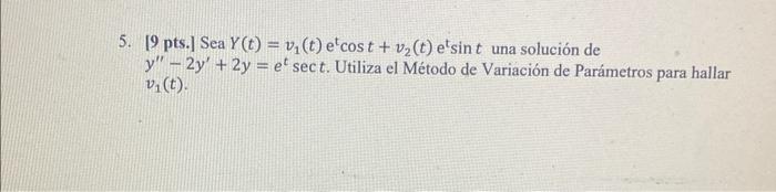 5. 19 pts.] Sea Y() = v(t) e cost + v2(t) etsint una solución de y - 2y + 2y = e sect. Utiliza el Método de Variación de Pa