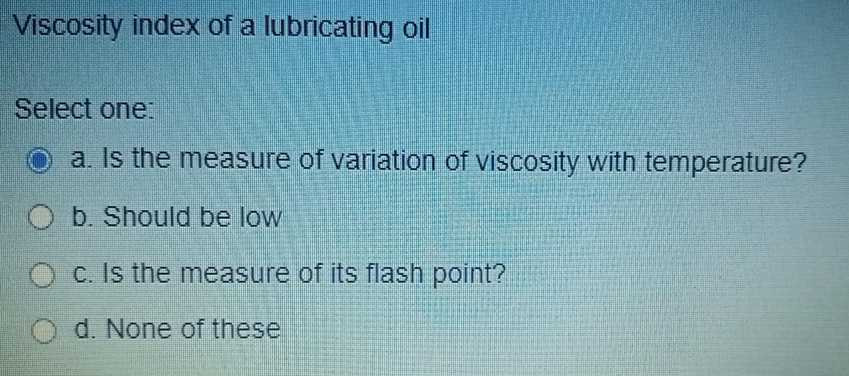 Solved Viscosity index of a lubricating oil Select one: a. | Chegg.com