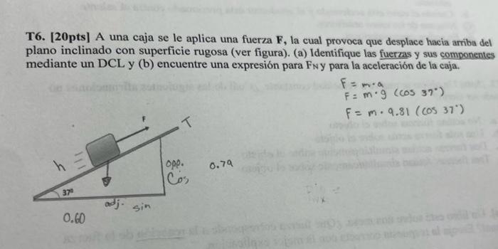 T6. [20pts] A una caja se le aplica una fuerza F, la cual provoca que desplace hacia arriba del plano inclinado con superfici