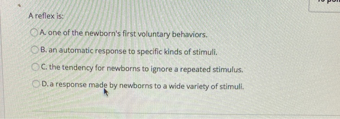 Solved A reflex is: A. one of the newborn's first voluntary | Chegg.com