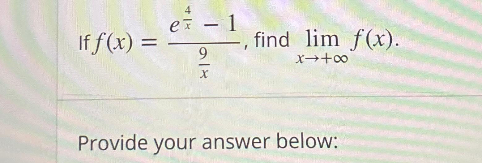 Solved If F X E4x 19x ﻿find Limx→ ∞f X Provide Your Answer