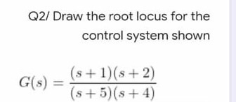 Solved Q2/ Draw the root locus for the control system shown | Chegg.com