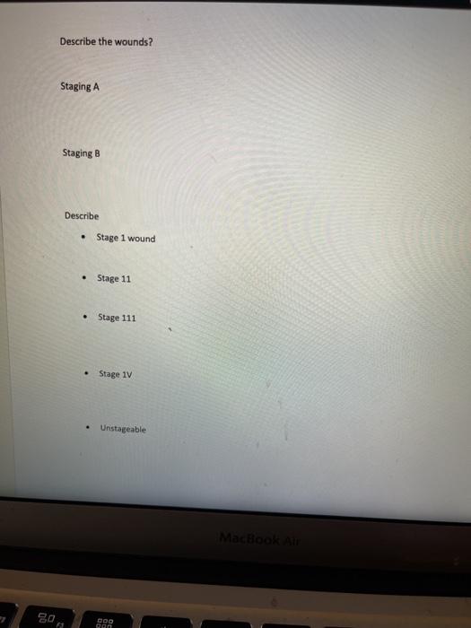 Describe the wounds? Staging A Staging B Describe • Stage 1 wound . Stage 11 Stage 111 Stage 1 Unistageable MacBook 80 Con