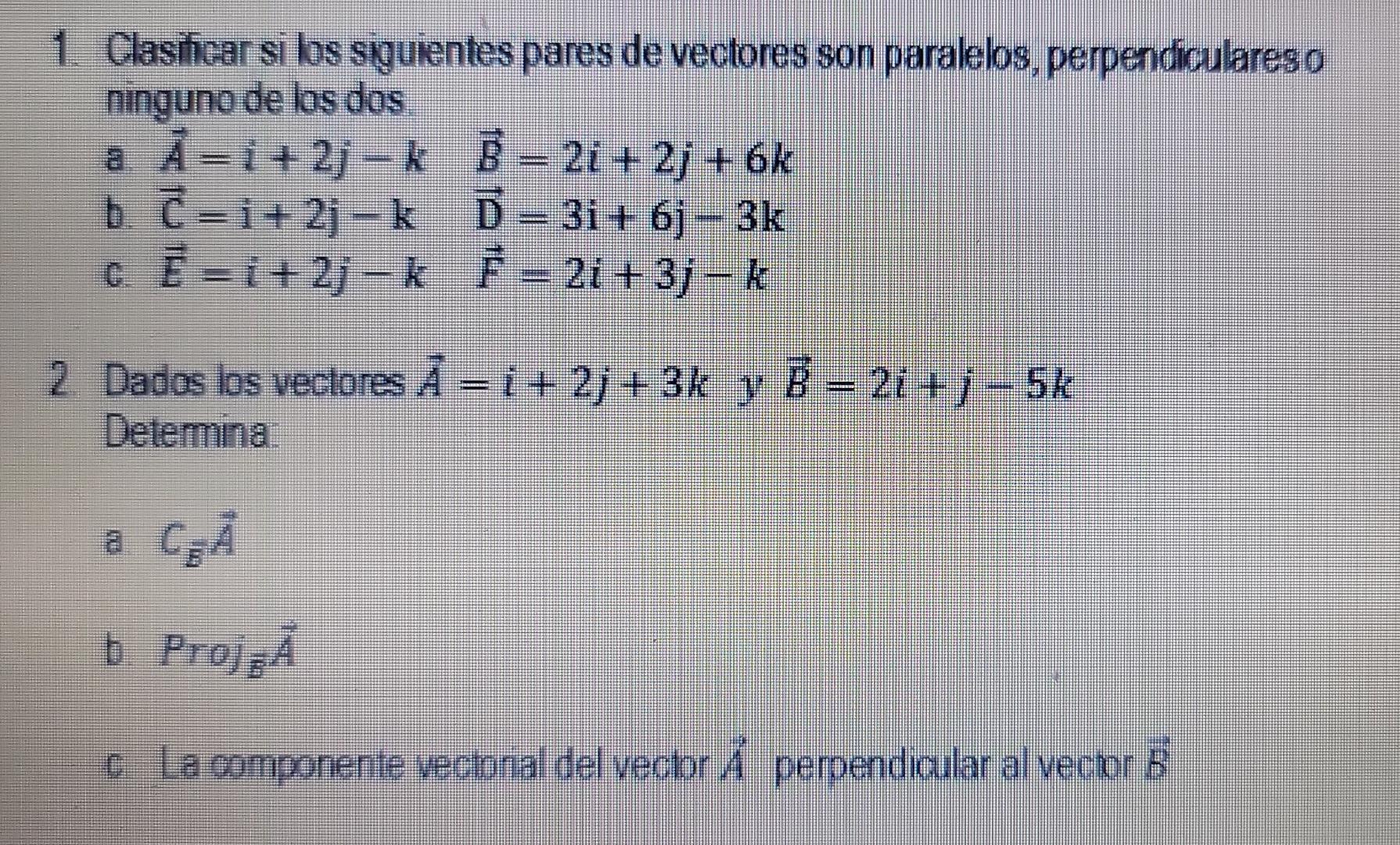 1. Clasficar si los siguientes pares de vectores son paralelos, perpendiculareso ninguno de los dos. a. \( \vec{A}=i+2 j-k \q