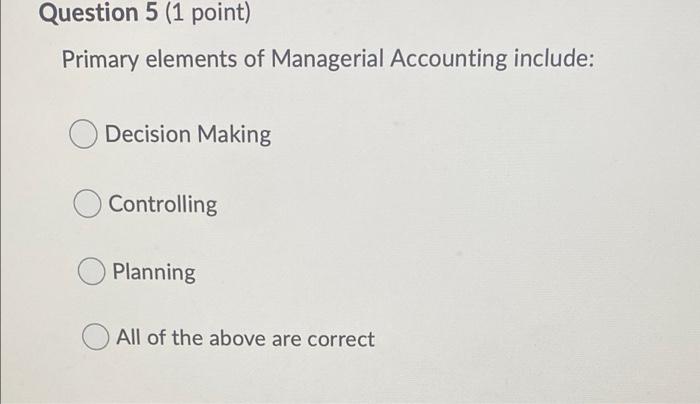 Solved Question 5 (1 point) Primary elements of Managerial | Chegg.com