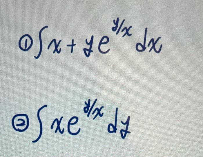 \( \begin{array}{l}\int x+y e^{y / x} d x \\ \int x e^{y / x} d y\end{array} \)