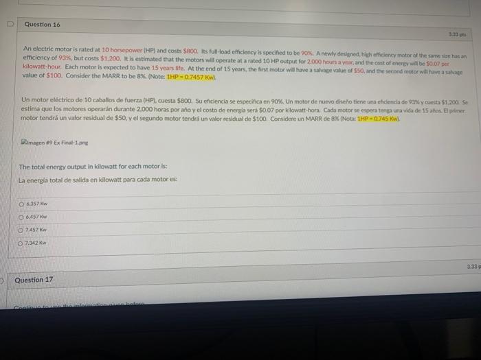 D Question 16 An electric motor is rated at 10 horsepower (HP) and costs $800. Its full load efficiency is specified to be 90