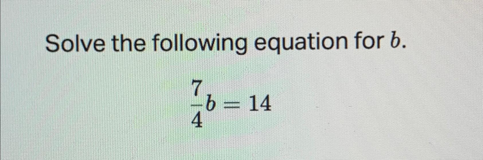 Solved Solve The Following Equation For B.74b=14 | Chegg.com