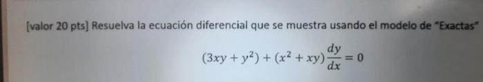 [valor 20 pts] Resuelva la ecuación diferencial que se muestra usando el modelo de Exactas \[ \left(3 x y+y^{2}\right)+\lef