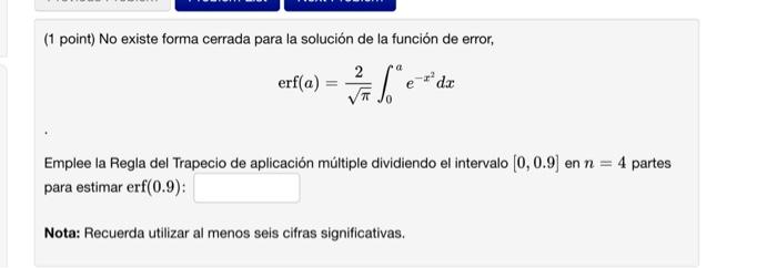 (1 point) No existe forma cerrada para la solución de la función de error, \[ \operatorname{erf}(a)=\frac{2}{\sqrt{\pi}} \int