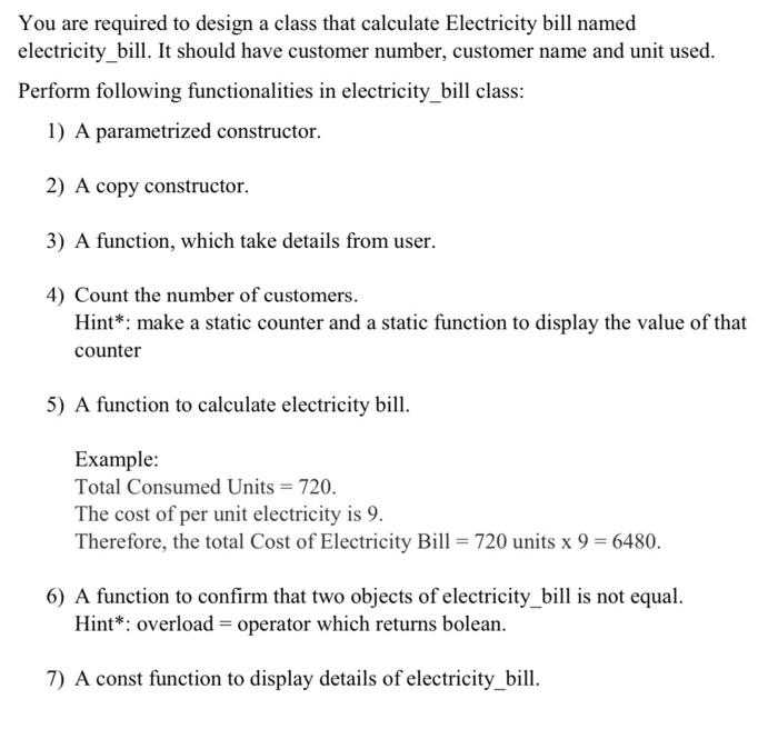 You are required to design a class that calculate Electricity bill named
electricity_bill. It should have customer number, cu