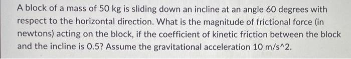 Solved A Block Of A Mass Of 50 Kg Is Sliding Down An Incline | Chegg.com