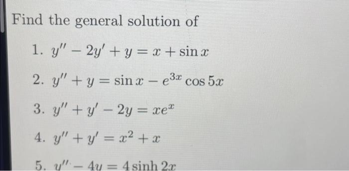 Find the general solution of 1. \( y^{\prime \prime}-2 y^{\prime}+y=x+\sin x \) 2. \( y^{\prime \prime}+y=\sin x-e^{3 x} \cos