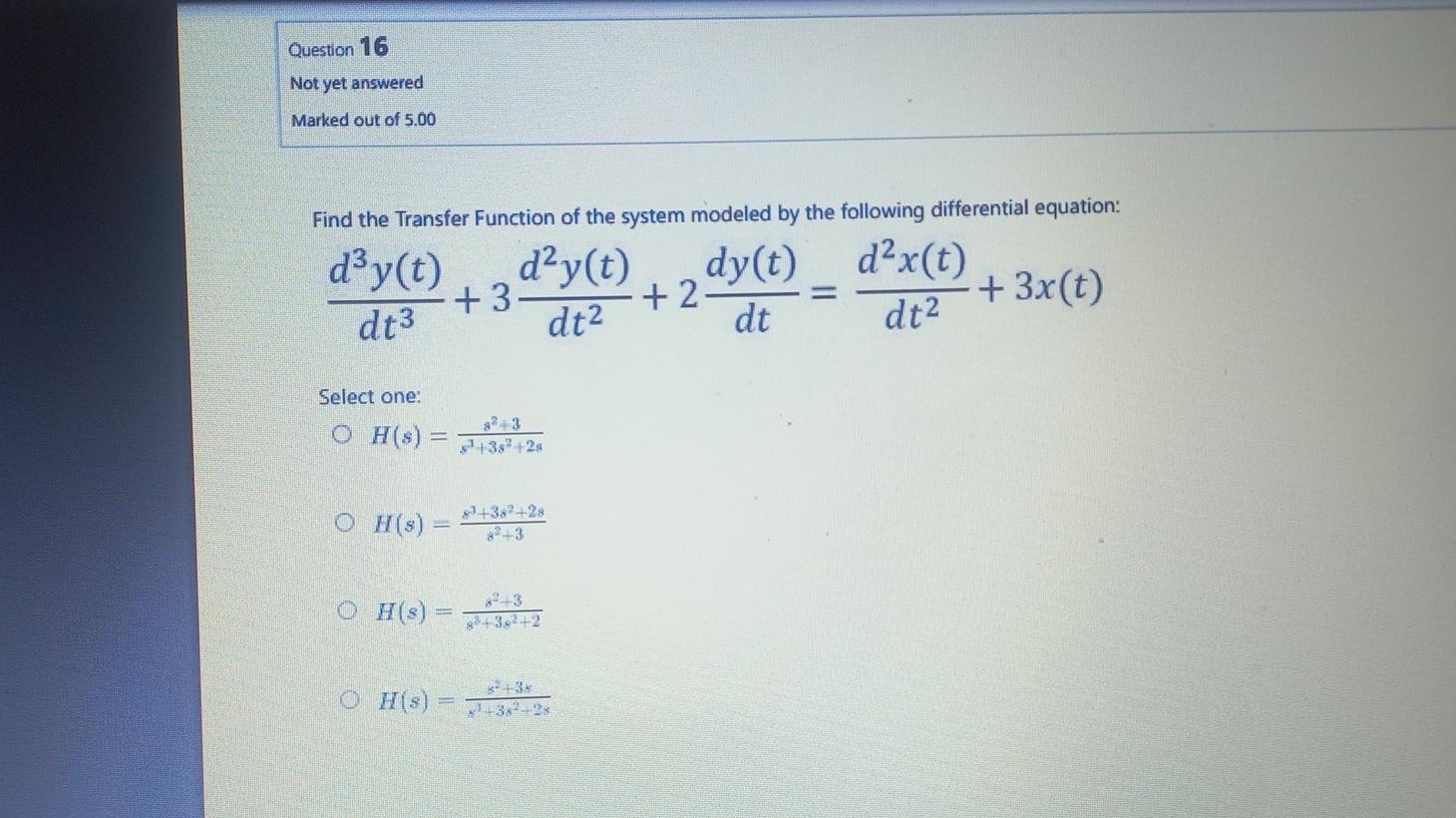 Find the Transfer Function of the system modeled by the following differential equation:
\[
\frac{d^{3} y(t)}{d t^{3}}+3 \fra