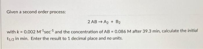 Solved Given a second order process: 2 AB → A2 + B2 with k = | Chegg.com