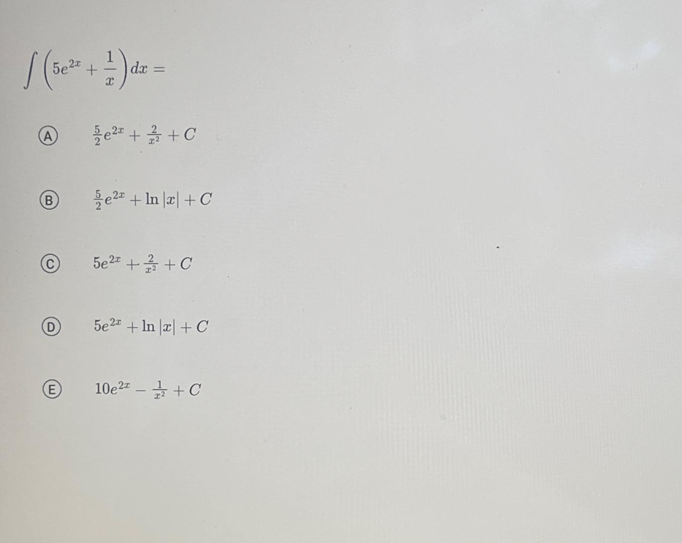 Solved ∫﻿﻿(5e2x+1x)dx=(A) ,52e2x+2x2+C(B) ,52e2x+ln|x|+C(C) | Chegg.com