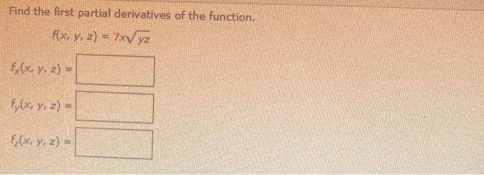 Find the first partial derivatives of the function. \[ \begin{array}{l} f(x, y, z)=7 x \sqrt{y z} \\ f_{x}(x, y, z)= \\ f_{y}