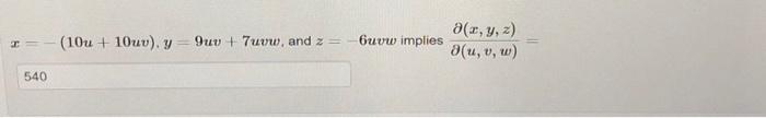 \( x=-(10 u+10 u v) . y=9 u v+7 u v w \), and \( z=-6 u v w \) implies \( \frac{\partial(x, y, z)}{\partial(u, v, w)}= \)