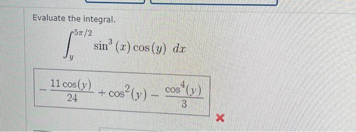 Evaluate the integral. \[ \begin{array}{c} \int_{y}^{5 \pi / 2} \sin ^{3}(x) \cos (y) d x \\ -\frac{11 \cos (y)}{24}+\cos ^{2