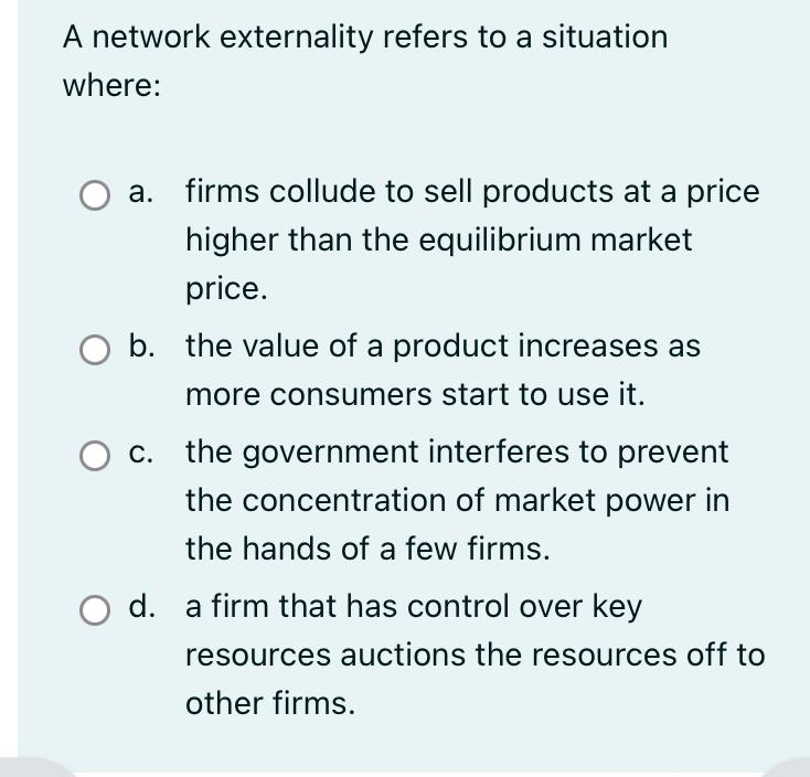Solved A network externality refers to a situation wherea.