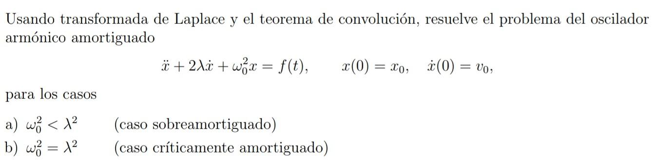 Usando transformada de Laplace y el teorema de convolución, resuelve el problema del oscilador armónico amortiguado \[ \ddot{