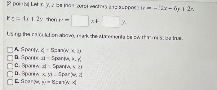 (2 points) Let \( x, y, z \) be (non-zero) vectors and suppose \( w=-12 x-6 y+2 z \). If \( z=4 x+2 y \), then \( w= \) Using