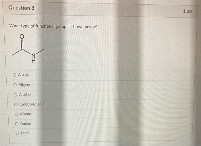 What type of functional group is shown below?
Amide
Alkyne
Alcohol
Carboxylic Acid
Alkene
Amine
Ester