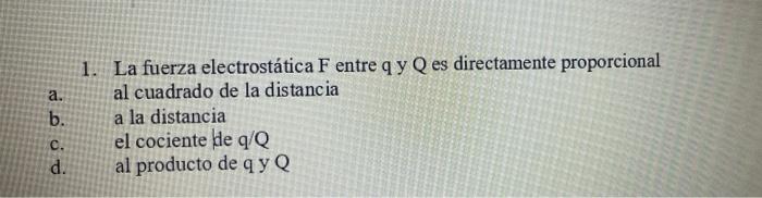 a. b. 1. La fuerza electrostática F entre qy Q es directamente proporcional al cuadrado de la distancia a la distancia el coc