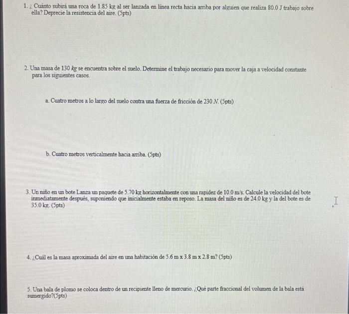 1. 2. Cuánto subira uma roca de \( 1.85 \mathrm{~kg} \) al ser lanzada en linea recta hacia arriba por alquien que realiza \(