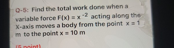 Solved Q-5: Find the total work done when a variable force | Chegg.com