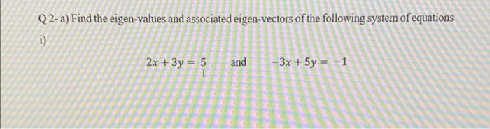 Solved Q2-a) Find the eigen-values and associated | Chegg.com