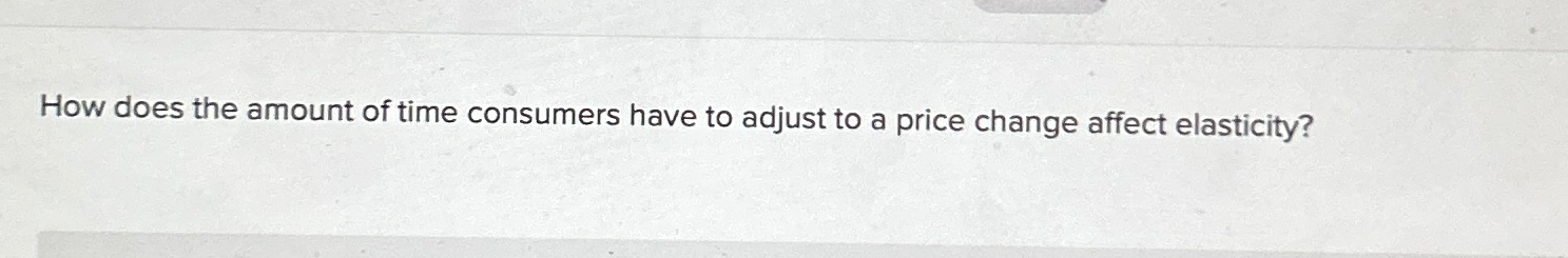 Solved How does the amount of time consumers have to adjust | Chegg.com