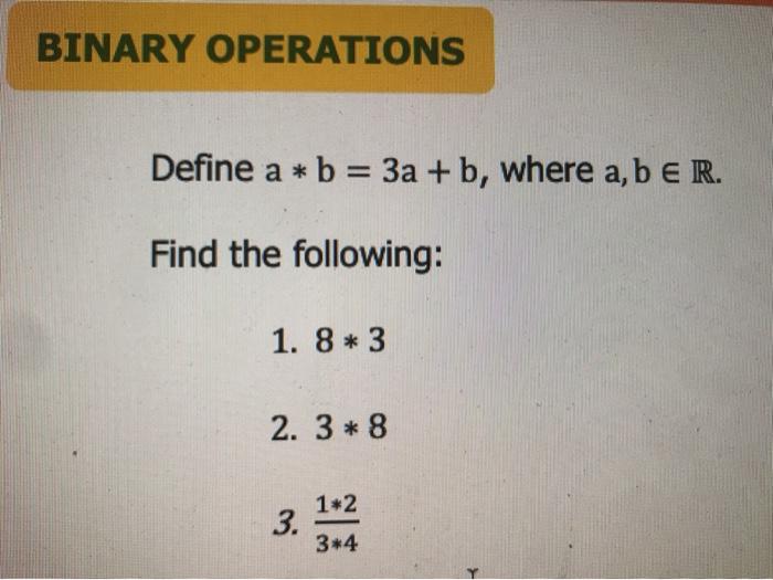 Solved BINARY OPERATIONS Define A * B = 3a + B, Where A, B E | Chegg.com