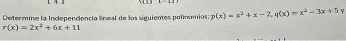 Determine la Independencia lineal de los siguientes polinomios: \( p(x)=x^{2}+x-2, q(x)=x^{2}-3 x+5 \) y \( r(x)=2 x^{2}+6 x+