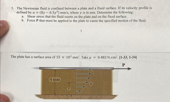 5. The Newtonian fluid is confined between a plate and a fixed surface. If its velocity profile is defined by \( u=\left(8 y-