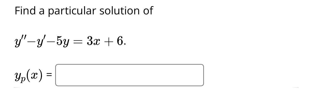 Solved Find a particular solution ofy''-y'-5y=3x+6.yp(x)= | Chegg.com