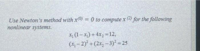 Solved Use Newton's method with x(0) = 0 to compute x 2) for | Chegg.com