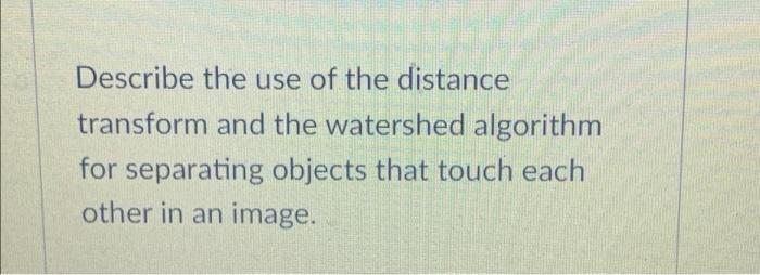 Solved Describe the use of the distance transform and the | Chegg.com