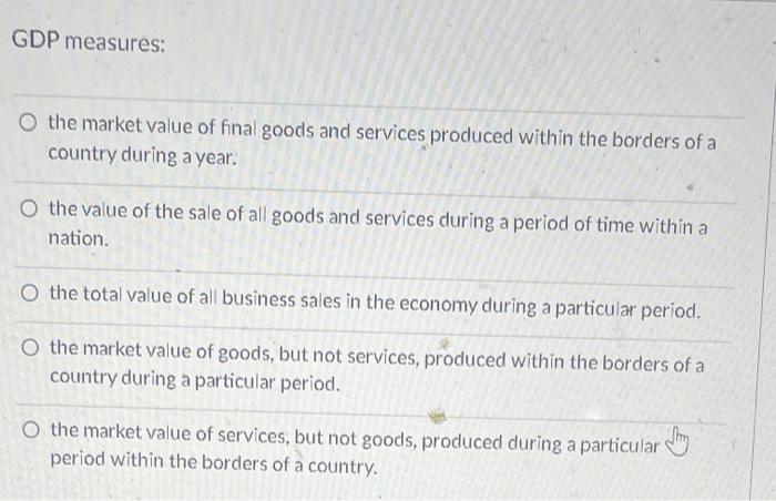 Solved GDP measures: o the market value of final goods and | Chegg.com