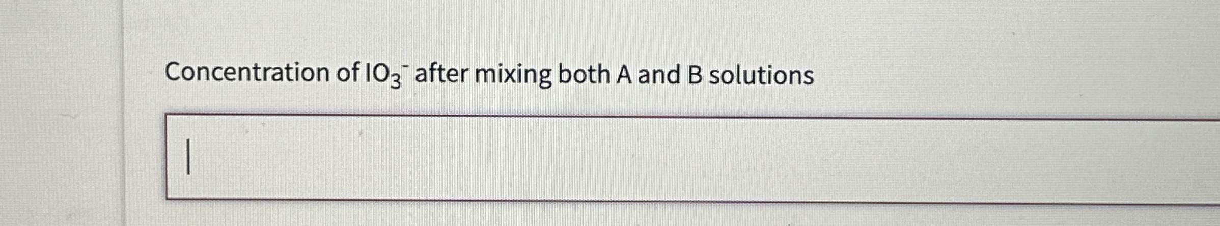 Solved Concentration of IO3-after mixing both A and B | Chegg.com