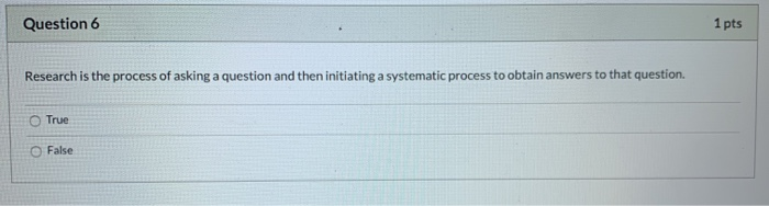 Solved Question 6 1 pts Research is the process of asking a | Chegg.com